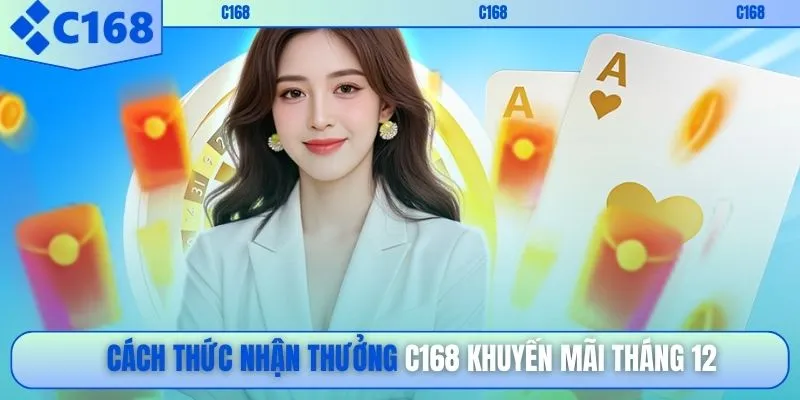 Cách thức nhận thưởng C168 khuyến mãi tháng 12