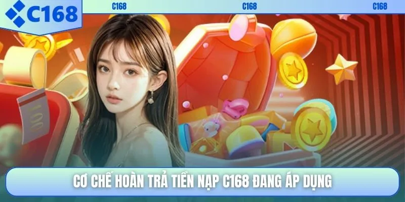 Cơ chế hoàn trả tiền nạp C168 đang áp dụng