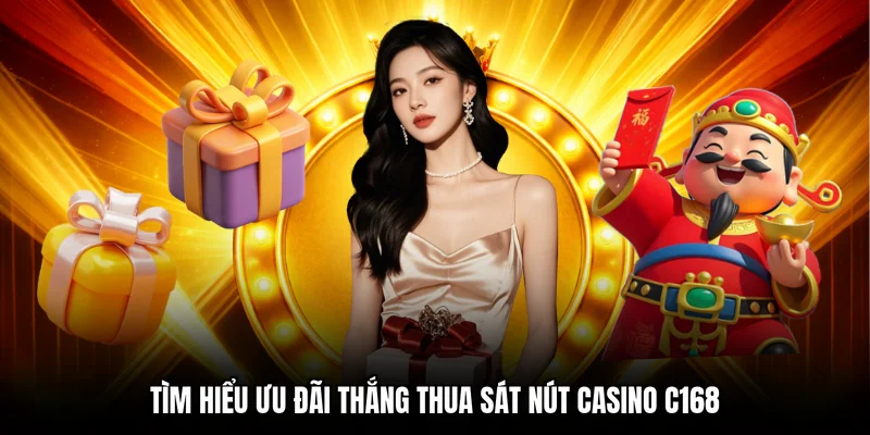 Tìm hiểu ưu đãi thắng thua sát nút Casino C168